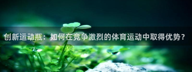 创新运动瓶：如何在竞争激烈的体育运动中取得优势？