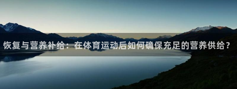 恢复与营养补给：在体育运动后如何确保充足的营养供给？